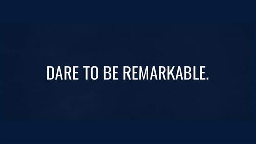 Dare to be remarkable.